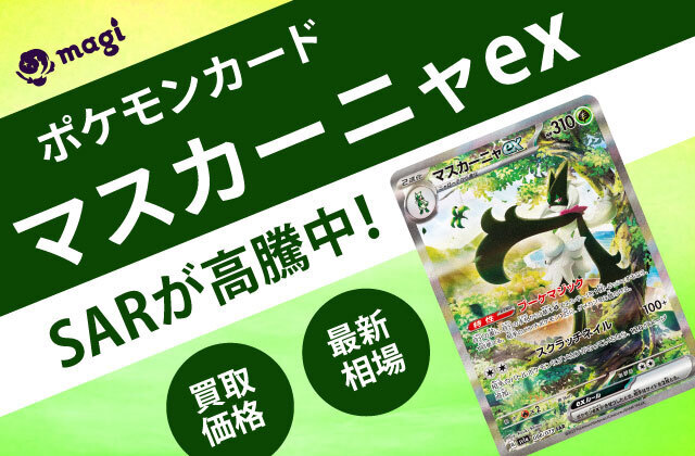 ポケモンカード「マスカーニャex」SARが高騰中！最新相場・買取価格は？ | magi