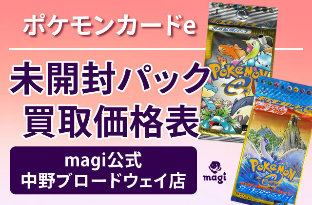 ポケモンカードe 未開封パック買取価格表 【magi公式/中野ブロードウェイ店】 | magi