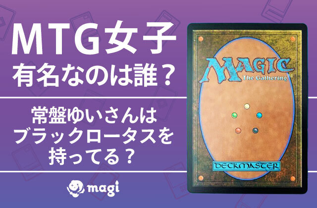 MTG女子で有名なのは誰？常盤ゆいさんはブラックロータスを持ってる？ | magi